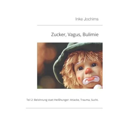 Abbildung von Zucker, Vagus, Bulimie: Teil 2: Belohnung statt Heißhunger: Attacke, Trauma, Sucht.