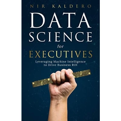 Abbildung von Data Science for Executives: Leveraging Machine Intelligence to Drive Business ROI