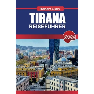 Abbildung von TIRANA REISEFÜHRER 2025: Entdecken Sie Albaniens pulsierende Hauptstadt mit ihren bunten Straßen, ihrer reichen Geschichte und ihrem pulsierenden Nachtleben