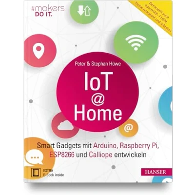 Abbildung von IoT at Home: Smart Gadgets mit Arduino, Raspberry Pi, ESP8266 und Calliope entwickeln. Behandelt auch openHAB, FHEM, Home Assistant ioBroker (makers DO IT)