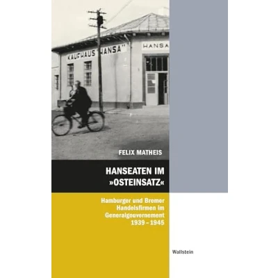 Abbildung von Hanseaten im »Osteinsatz«: Hamburger und Bremer Handelsfirmen Generalgouvernement 1939 1945 (Hamburger Beiträge zur Sozial Zeitgeschichte)