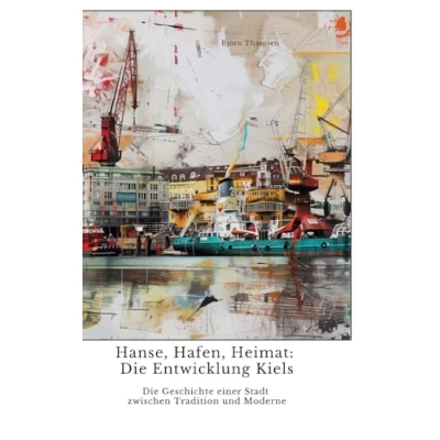 Abbildung von Hanse, Hafen, Heimat: Die Entwicklung Kiels: Geschichte einer Stadt zwischen Tradition und Moderne