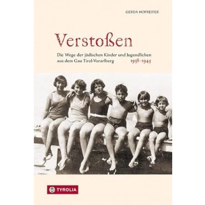 Abbildung von Verstoßen: Die Wege der jüdischen Kinder und Jugendlichen aus dem Gau Tirol Vorarlberg 19381945