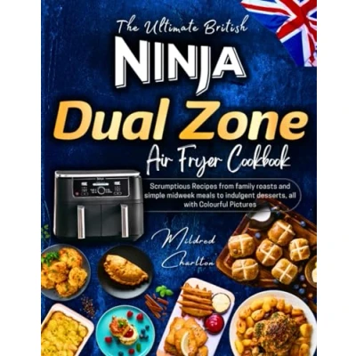 Abbildung von The Ultimate British Ninja Dual Zone Air Fryer Cookbook: Scrumptious Recipes from Family Roasts and Simple Midweek Meals to Indulgent Desserts. All with Colourful Pictures
