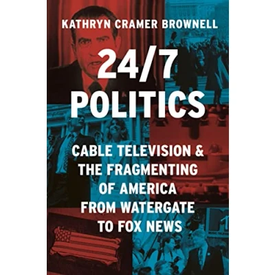 Abbildung von 24/7 Politics: Cable Television and the Fragmenting of America from Watergate to Fox News (Politics Society in Modern America, 148)