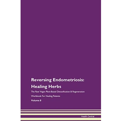 Abbildung von Reversing Endometriosis: Healing Herbs The Raw Vegan Plant Based Detoxification &amp; Regeneration Workbook for Patients. Volume 8