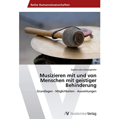 Abbildung von Musizieren mit und von Menschen geistiger Behinderung: Grundlagen Möglichkeiten Auswirkungen