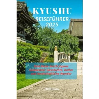 Abbildung von KYUSHU REISEFÜHRER 2025: Eine Reise durch Japans Südwesten: Geschichte, Kultur und landschaftliche Wunder