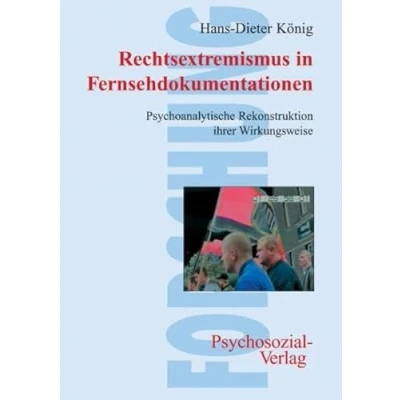 Abbildung von Rechtsextremismus in Fernsehdokumentationen. Psychoanalytische Rekonstruktion ihrer Wirkungsweise (Forschung psychosozial)