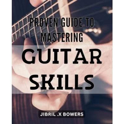Abbildung von Proven Guide to Mastering Guitar Skills.: Unlock Your Potential: The Must Have Becoming a Virtuoso.