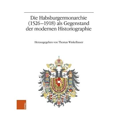 Abbildung von Die Habsburgermonarchie (1526 1918) als Gegenstand der modernen Historiographie: Jahrestagung 2013 (Veröffentlichungen des Instituts für Österreichische Geschichtsforschung)
