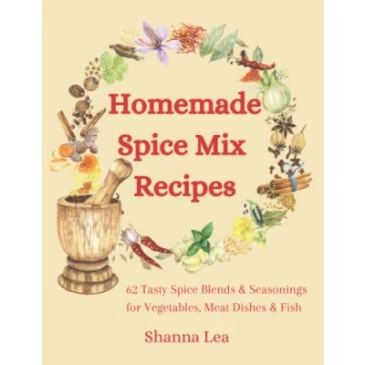 Abbildung von Homemade Spice Mix Recipes: 62 Tasty Blends and Seasonings for Vegetables, Meat Dishes Fish