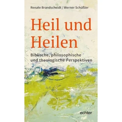 Abbildung von Heil und Heilen: Biblische, philosophische theologische Perspektiven
