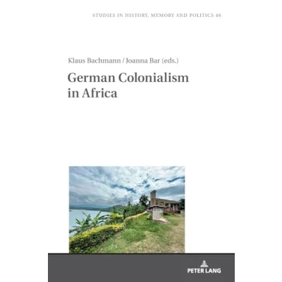 Abbildung von German Colonialism in Africa (Studies History, Memory and Politics, Band 46)