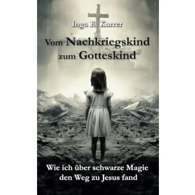 Abbildung von Vom Nachkriegskind zum Gotteskind: Wie ich über schwarze Magie den Weg zu Jesus fand