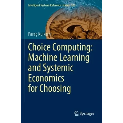 Abbildung von Choice Computing: Machine Learning and Systemic Economics for Choosing (Intelligent Systems Reference Library, Band 225)