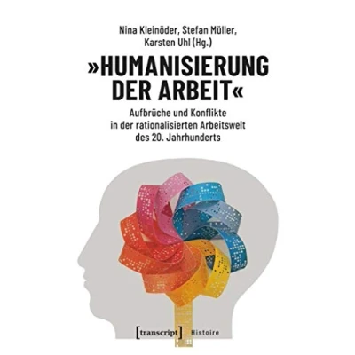 Abbildung von »Humanisierung der Arbeit«: Aufbrüche und Konflikte in rationalisierten Arbeitswelt des 20. Jahrhunderts (Histoire, Bd. 150)