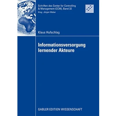 Abbildung von Informationsversorgung lernender Akteure: Dissertation Technische Universität München, 2008. Mit e. Geleitw. v. Jürgen Weber (Schriften des Center for Controlling &amp; Management (CCM), Band 32)