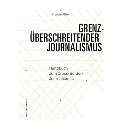 Abbildung von Grenzüberschreitender Journalismus: Handbuch zum Cross Border Journalismus (Praktischer Journalismus)