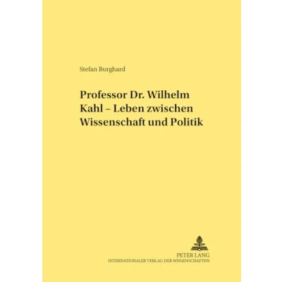 Abbildung von Professor Dr. Wilhelm Kahl Leben zwischen Wissenschaft und Politik: Dissertationsschrift (Rechtshistorische Reihe, Band 320)