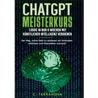 Abbildung von ChatGPT Meisterkurs: 1.000 Euro in nur 8 Wochen mit Künstlicher Intelligenz verdienen: Der Weg, online Geld zu verdienen minimalem zeitlichem und finanziellem Aufwand