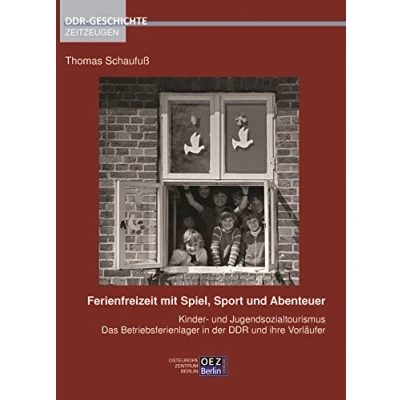 Abbildung von Ferienfreizeit mit Spiel, Sport und Abenteuer: Kinder Jugendsozialtourismus, das Betriebsferienlager in der DDR ihre Vorläufer ... (Edition GESCHICHTE Zeitzeugen)
