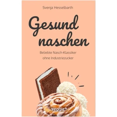 Abbildung von Gesund naschen: Beliebte Nasch Klassiker ohne Industriezucker (Zuckerfreie und gesunde Naschereien: Klassische Snacks, Kuchen, Riegel, Pralinen Vieles mehr alles in einem Kochbuch)