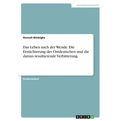 Abbildung von Das Leben nach der Wende. die Ernüchterung Ostdeutschen und daraus resultierende Verbitterung