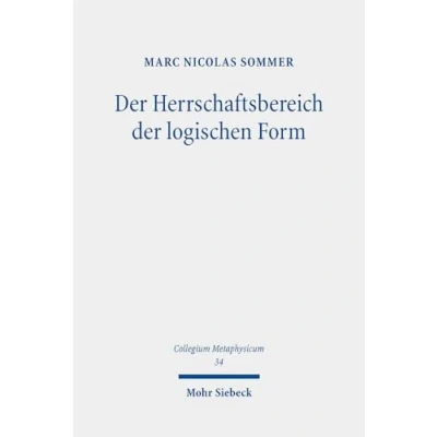 Abbildung von der Herrschaftsbereich logischen Form: Eine Studie zur Metaphysik des deutschen Idealismus (Collegium Metaphysicum, Band 34)