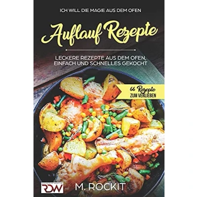 Abbildung von AUFLAUF REZEPTE, Leckere Rezepte AUS DEM Ofen, einfach und schnelles gekocht.: Ich Will DIE MAGIE OFEN 66 zum verlieben