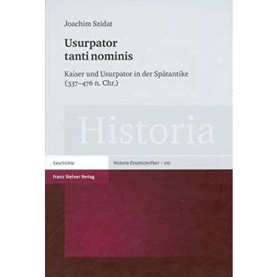 Abbildung von Usurpator tanti nominis. Kaiser und in der Spätantike (337 476 n. Chr.): Ursupator (337476 Chr.) (Historia Einzelschriften, Band 210)