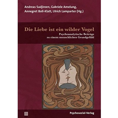 Abbildung von Die Liebe ist ein wilder Vogel: Psychoanalytische Beiträge zu einem menschlichen Grundgefühl (Bibliothek der Psychoanalyse)
