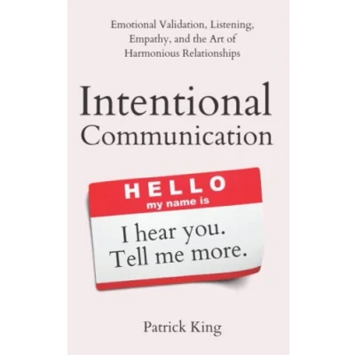 Abbildung von Intentional Communication: Emotional Validation, Listening, Empathy, and the Art of Harmonious Relationships (How to be More Likable Charismatic, Band 20)