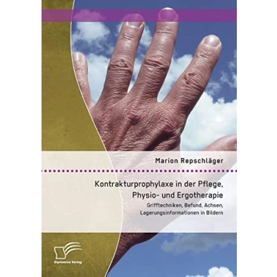 Abbildung von Kontrakturprophylaxe in der Pflege, Physio und Ergotherapie: Grifftechniken, Befund, Achsen, Lagerungsinformationen Bildern