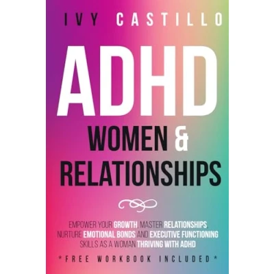 Abbildung von ADHD Women &amp; Relationships: Empower Your Growth, Master Relationships, Nurture Emotional Bonds and Executive Functioning Skills as a Woman Thriving With