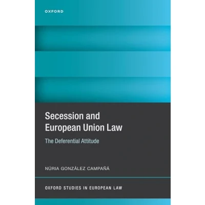 Abbildung von Secession and European Union Law: The Deferential Attitude (Oxford Studies in Law)
