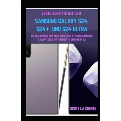 Abbildung von Erste Schritte Mit Dem Samsung Galaxy S24, S24+, Und S24 Ultra: Die Wahnsinnig Einfache Anleitung Für Das 2024 Android 14 One UI 6.1