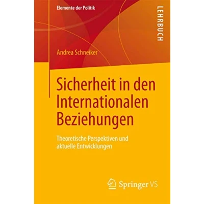 Abbildung von Sicherheit in den Internationalen Beziehungen: Theoretische Perspektiven und aktuelle Entwicklungen (Elemente der Politik)