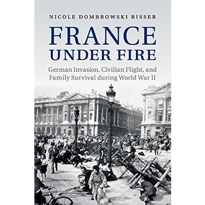Abbildung von France under Fire: German Invasion, Civilian Flight and Family Survival During World War II (Studies in the Social Cultural History of Modern Warfare)