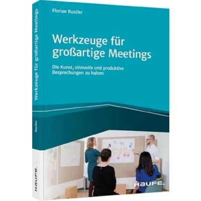Abbildung von Werkzeuge für großartige Meetings: Die Kunst, sinnvolle und produktive Besprechungen zu halten (Haufe Fachbuch)