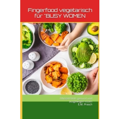 Abbildung von Fingerfood vegetarisch für &quot;BUSY WOMEN: FINGERFOOD: gesund und ausgewogen essen (Fingerfood Rezepte Diät)
