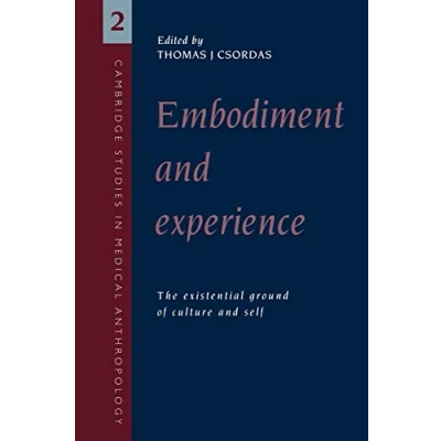 Abbildung von Embodiment and Experience: The Existential Ground of Culture Self (Cambridge Studies in Medical Anthropology, 2)