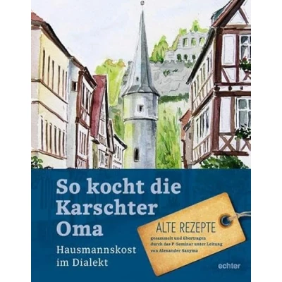 Abbildung von So kocht die Karschter Oma: Hausmannskost im Dialekt Alte Rezepte, gesammelt übertragen durch das P Seminar unter Leitung von Alexander Sazyma