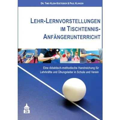 Abbildung von Lehr Lernvorstellungen im Tischtennis Anfängerunterricht: Eine didaktisch methodische Handreichung für Lehrkräfte und Übungsleiter in Schule Verein