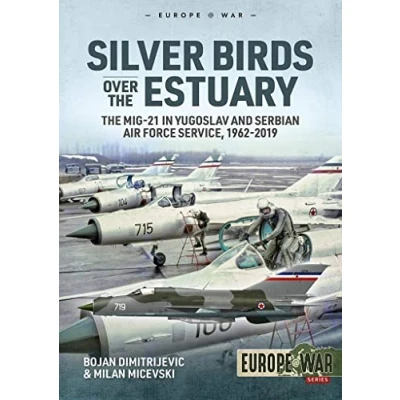 Abbildung von Silver Birds Over The Estuary: Mig 21 in Yugoslav and Serbian Air Force Service, 1962 2019 (Europe at War, Band 6)