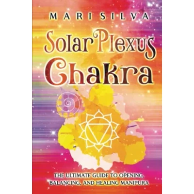 Abbildung von Solar Plexus Chakra: The Ultimate Guide to Opening, Balancing, and Healing Manipura (The Seven Chakras)