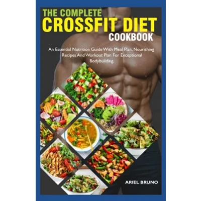 Abbildung von The Complete Crossfit Diet Cookbook: An Essential Nutrition Guide With Meal Plan, Nourishing Recipes And Workout Plan For Exceptional Bodybuilding