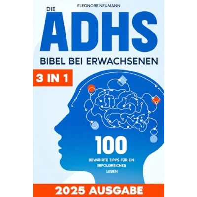Abbildung von Die ADHS Bibel bei Erwachsenen: [3 in 1] 100 bewährte Tipps für ein erfolgreiches LebenStrategien Beruf und Partnerschaft, inklusive effektiver Selbsthilfe Techniken Alltagsmanagemen