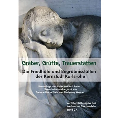 Abbildung von Gräber, Grüfte, Trauerstätten: Die Friedhöfe und Begräbnisstätten der Kernstadt Karlsruhe (Veröffentlichungen des Karlsruher Stadtarchivs, Bd. 37)