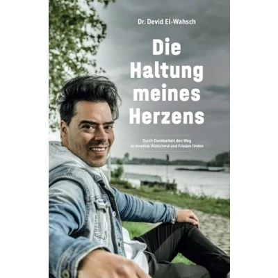 Abbildung von Die Haltung meines Herzens: Durch Dankbarkeit den Weg zu innerem Wohlstand und Frieden finden